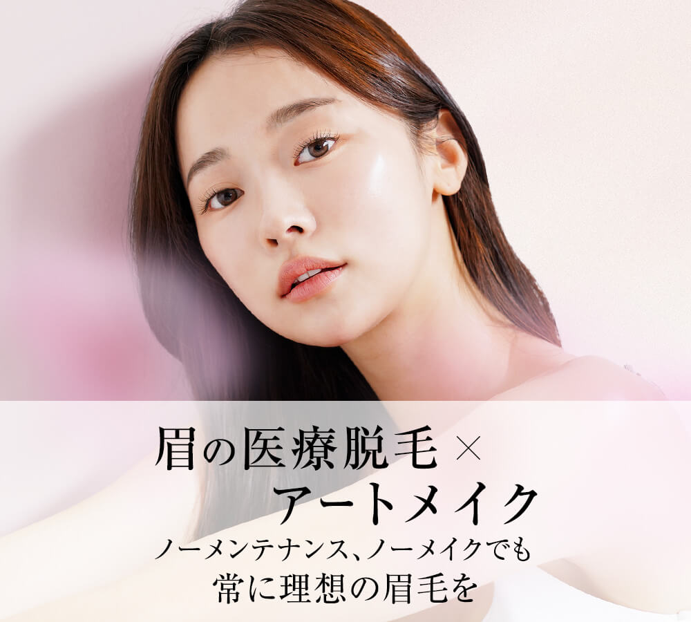 眉の医療脱毛 × アートメイク ノーメンテナンス、ノーメイクでも常に理想の眉毛を